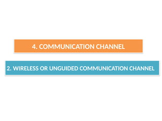 2. WIRELESS OR UNGUIDED COMMUNICATION CHANNEL
4. COMMUNICATION CHANNEL
 