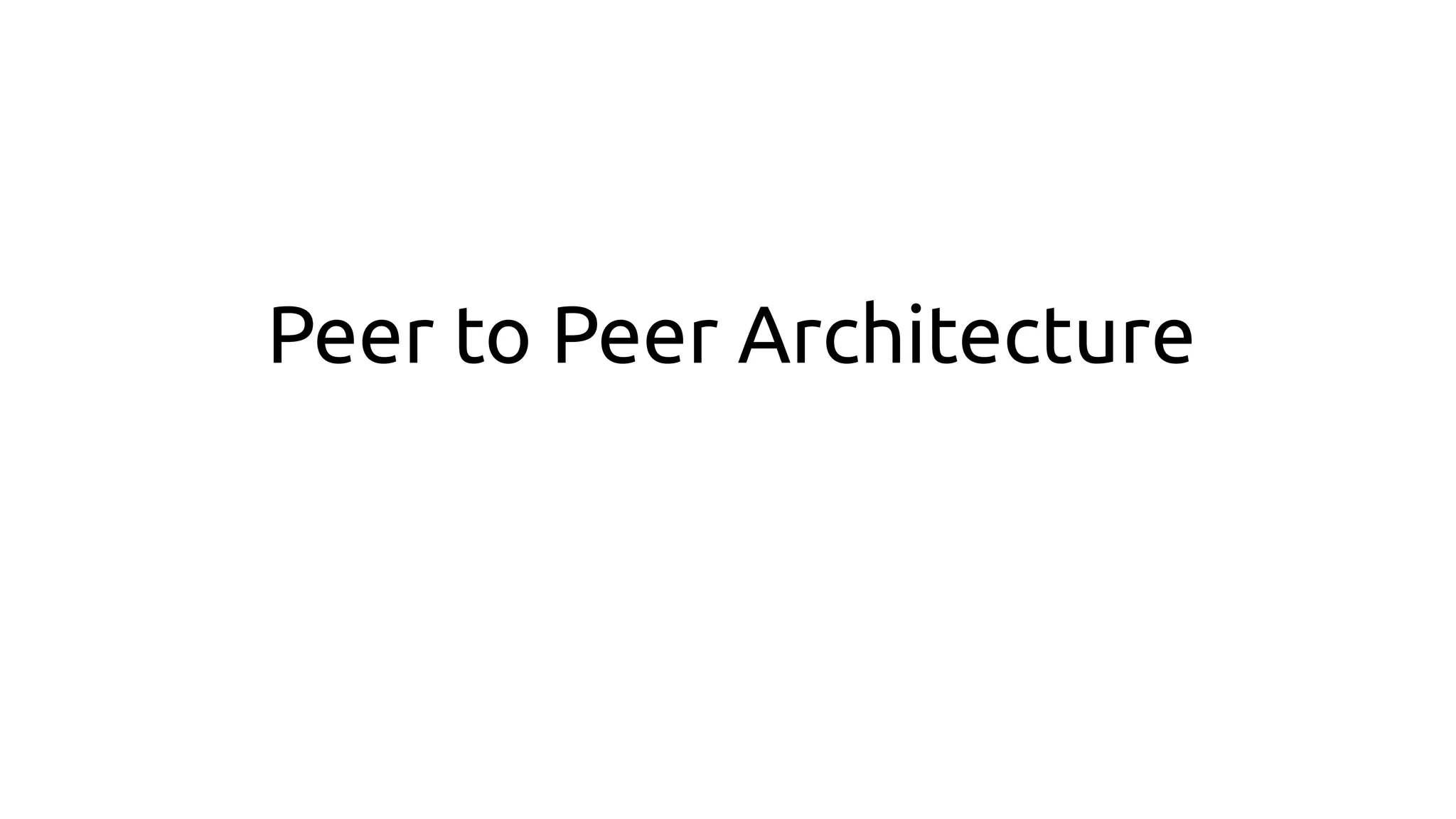 Peer to Peer Architecture
 
