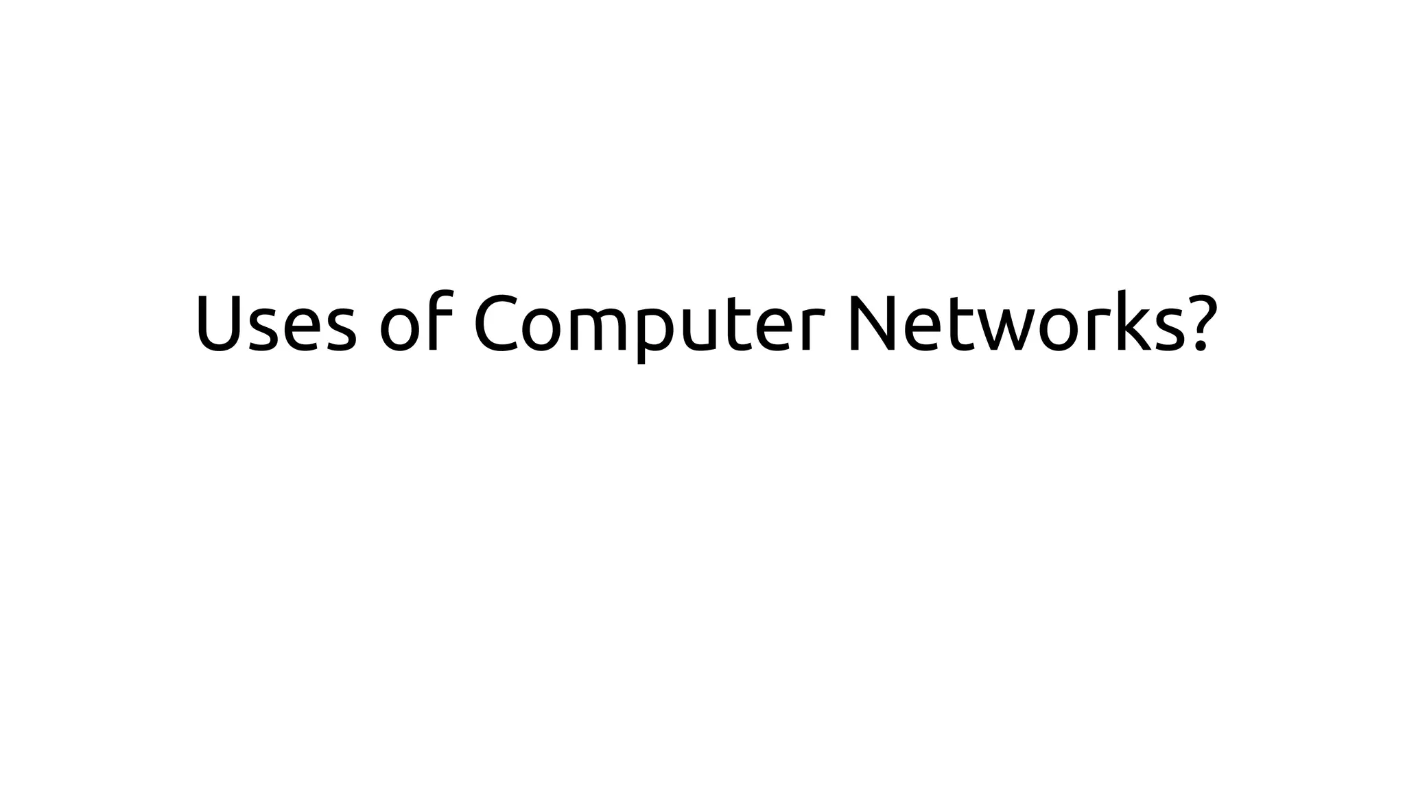 Uses of Computer Networks?
 