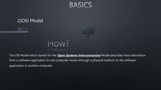 2)OSI Model
The OSI Model which stands for the Open Systems Interconnection Model describes how information
from a software application in one computer moves through a physical medium to the software
application in another computer.
10111011010001010101
 