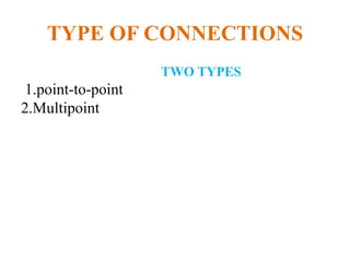 TYPE OF CONNECTIONS
TWO TYPES
1.point-to-point
2.Multipoint
 