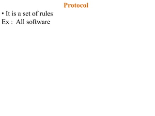 Protocol
• It is a set of rules
Ex : All software
 