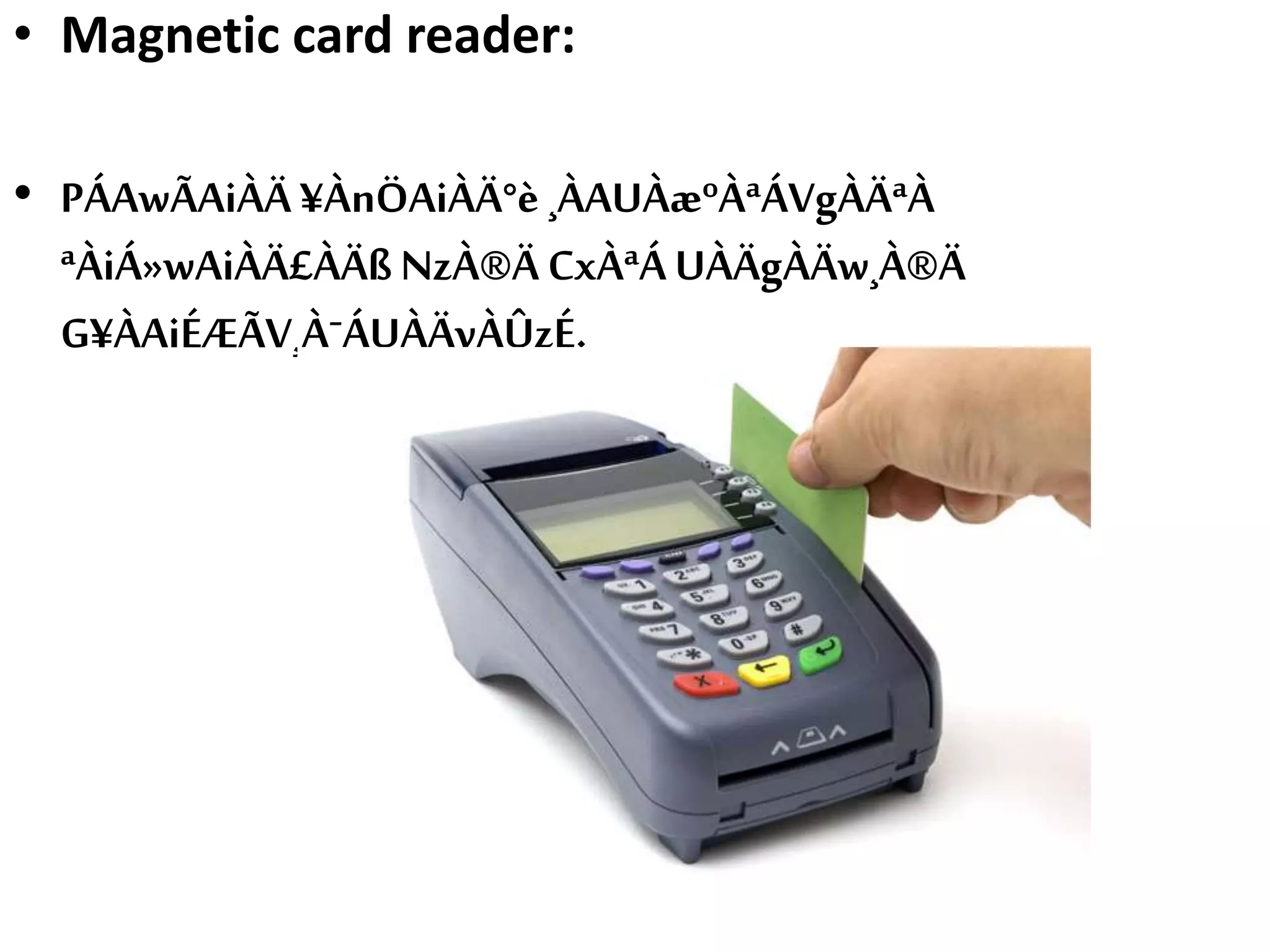 • Magnetic card reader:
• PÁAwÃAiÀÄ ¥ÀnÖAiÀÄ°è ¸ÀAUÀæºÀªÁVgÀÄªÀ
ªÀiÁ»wAiÀÄ£ÀÄßNzÀ®Ä CxÀªÁ UÀÄgÀÄw¸À®Ä
G¥ÀAiÉÆÃV¸ÀˉÁUÀÄvÀÛzÉ.
 