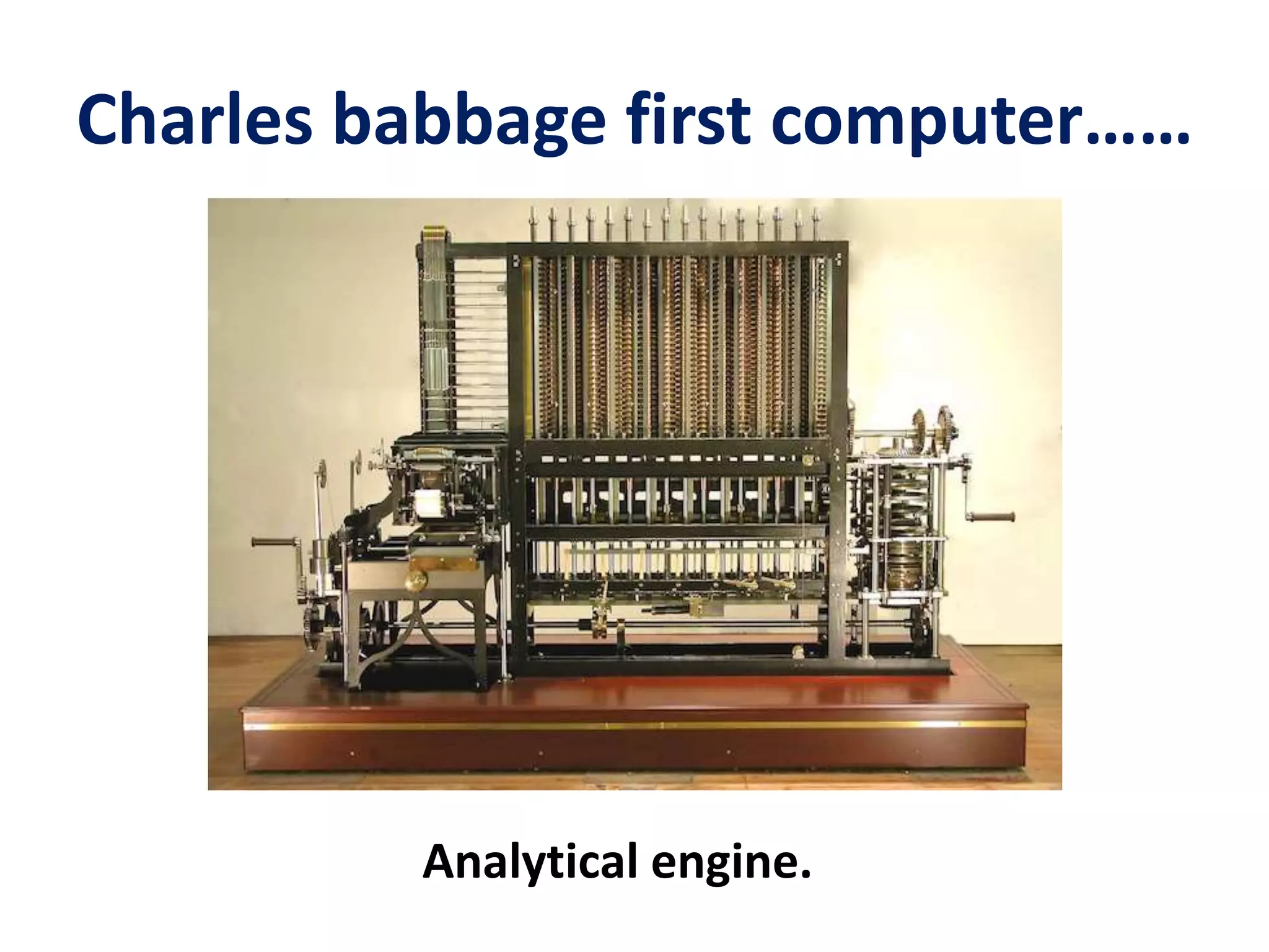 Charles babbage first computer……
Analytical engine.
 