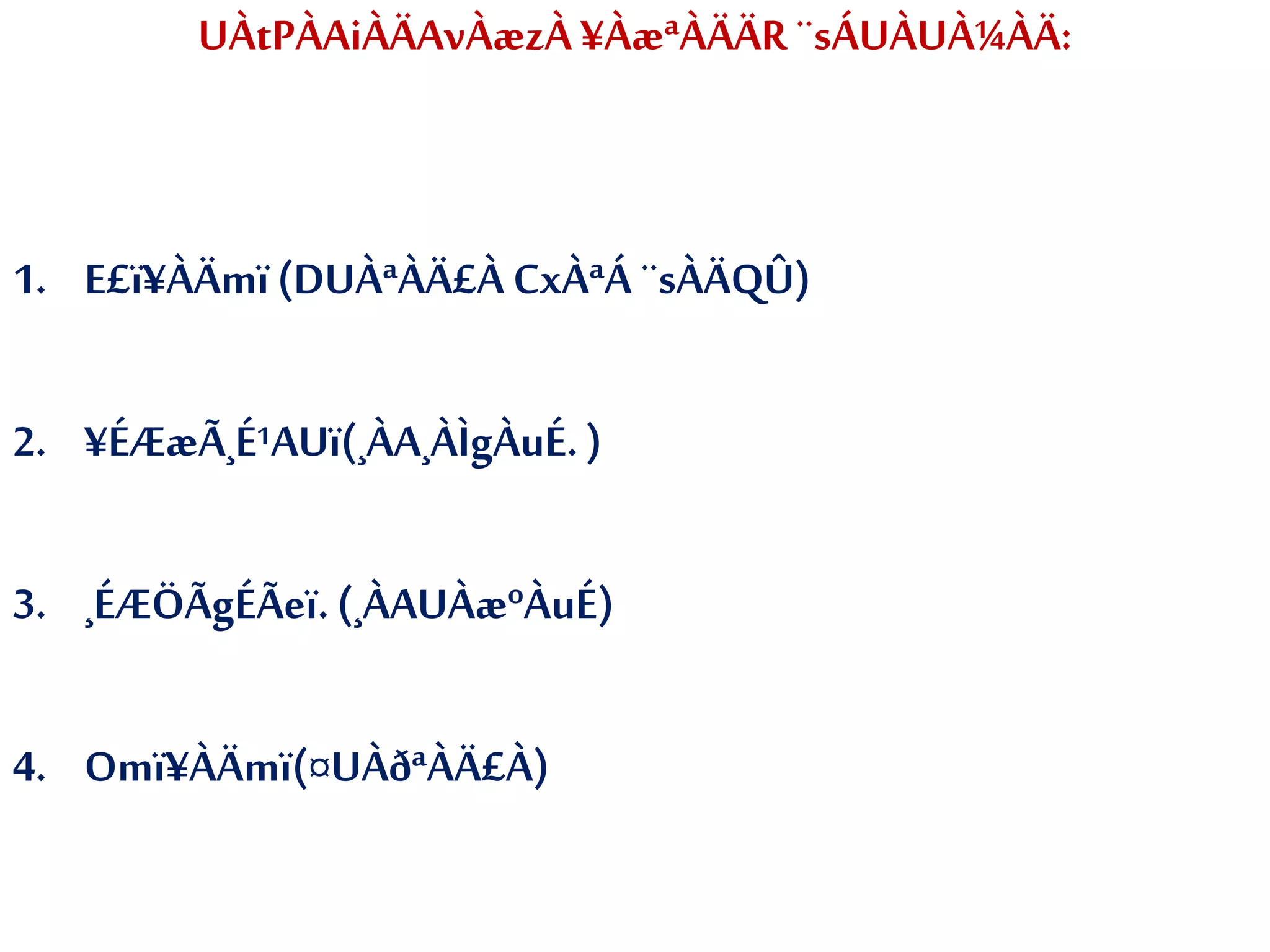 UÀtPÀAiÀÄAvÀæzÀ ¥ÀæªÀÄÄR¨sÁUÀUÀ¼ÀÄ:
1. E£ï¥ÀÄmï(DUÀªÀÄ£À CxÀªÁ ¨sÀÄQÛ)
2. ¥ÉÆæÃ¸É¹AUï(¸ÀA¸ÀÌgÀuÉ.)
3. ¸ÉÆÖÃgÉÃeï.(¸ÀAUÀæºÀuÉ)
4. Omï¥ÀÄmï(¤UÀðªÀÄ£À)
 