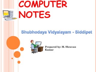 COMPUTER
NOTES
Prepared by: M. Shravan
Kumar
 