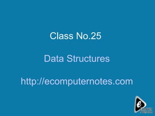 Class No.25  Data Structures http://ecomputernotes.com 
