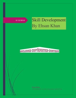 6/15/2016 Skill Development
By Ehsan Khan
Ehsan Khan
UNVERSITY LAW COLLEGE QUETTA
 