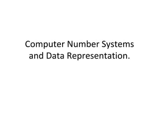 Computer Number Systems
 and Data Representation.
 
