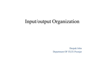 Input/output Organization
Deepak John ,Department OF Computer Applications
SJCET-Pala
 