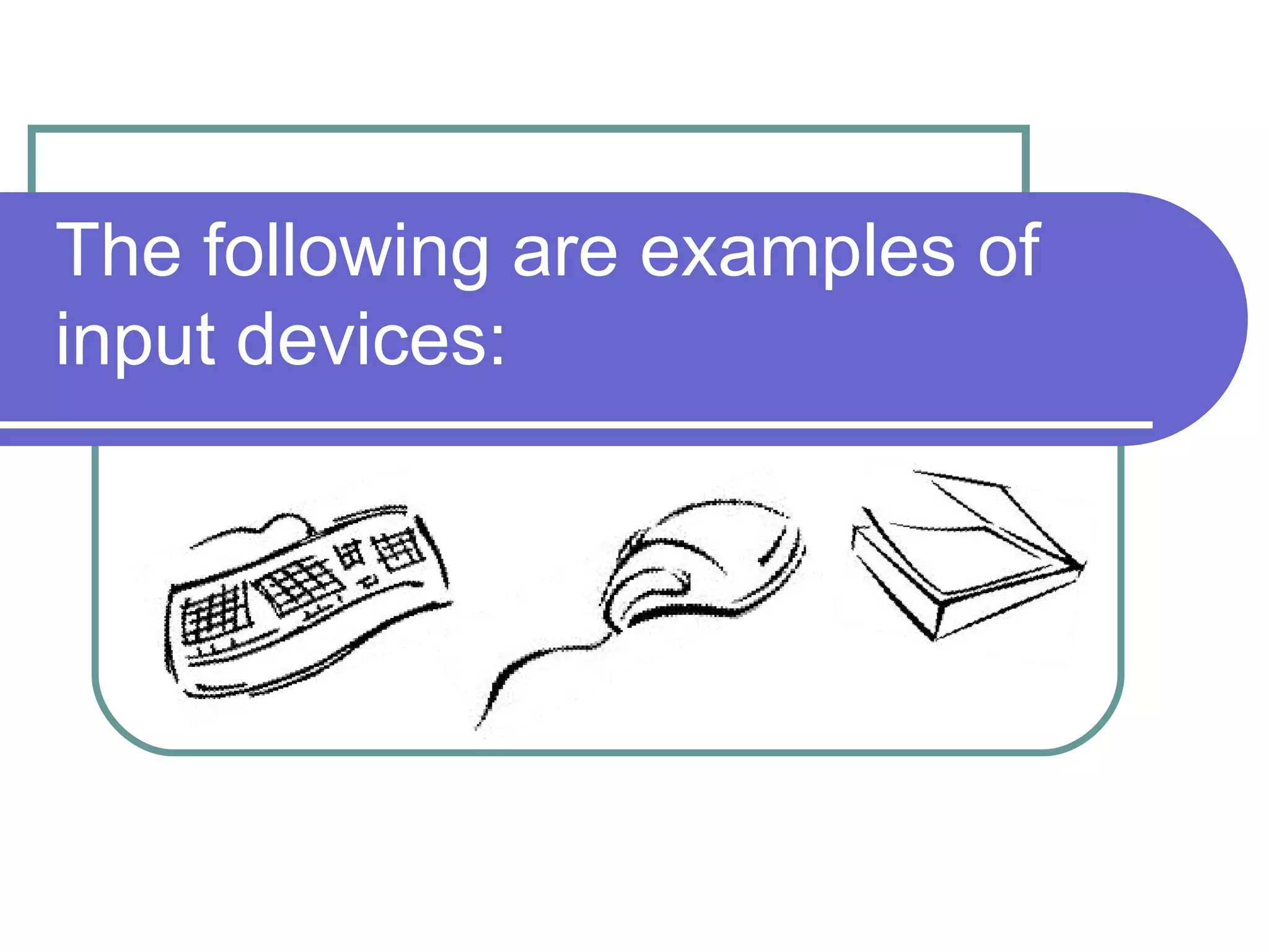 The following are examples of input devices: 
