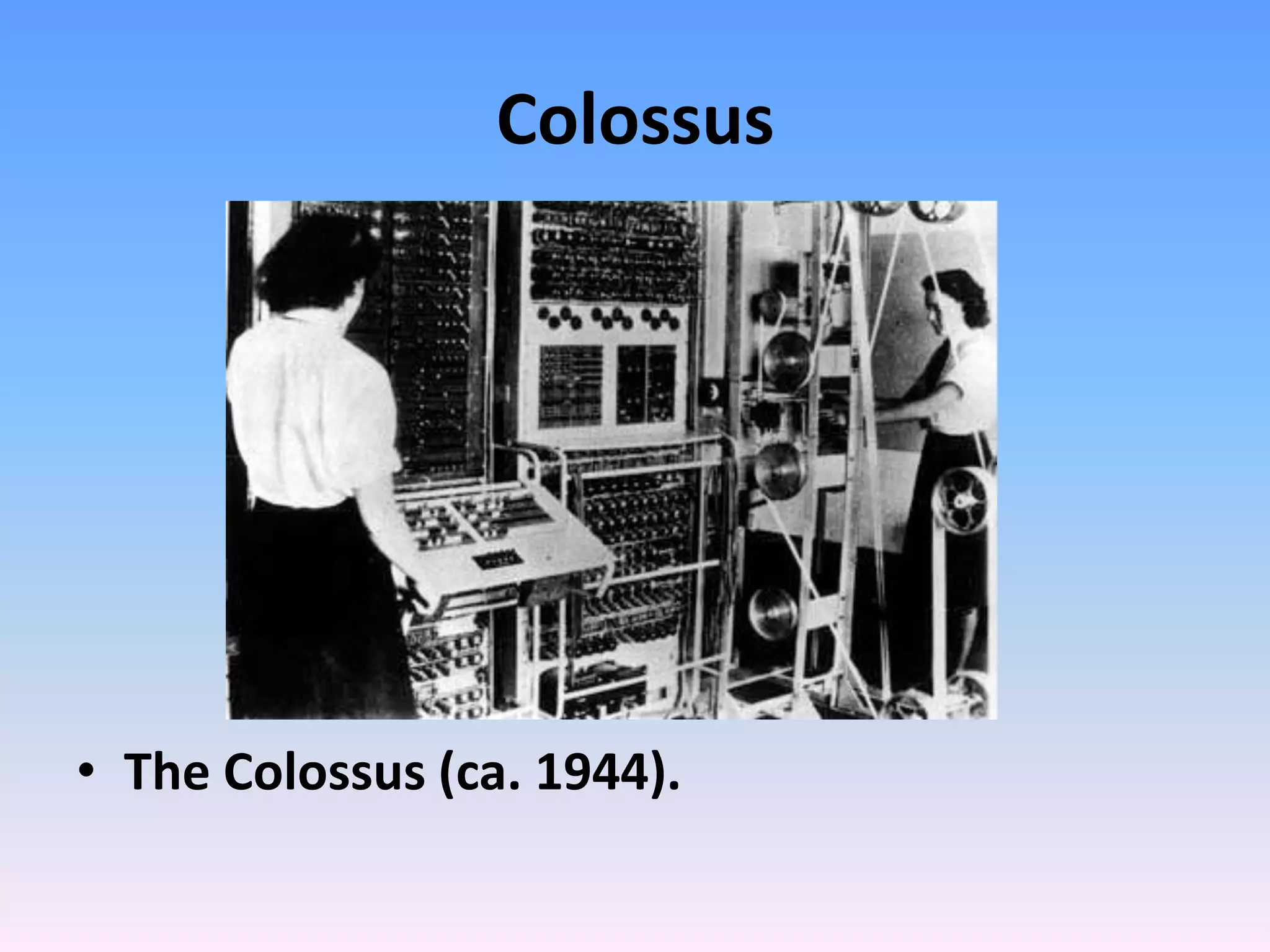 Colossus
• The Colossus (ca. 1944).
 