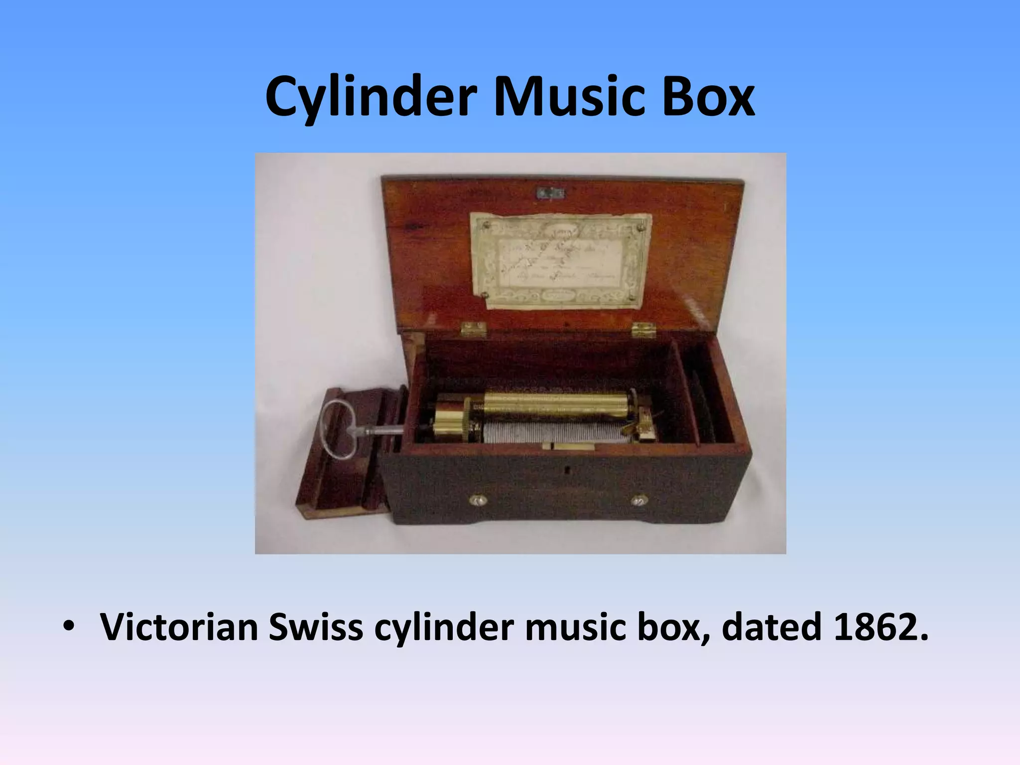 Cylinder Music Box
• Victorian Swiss cylinder music box, dated 1862.
 