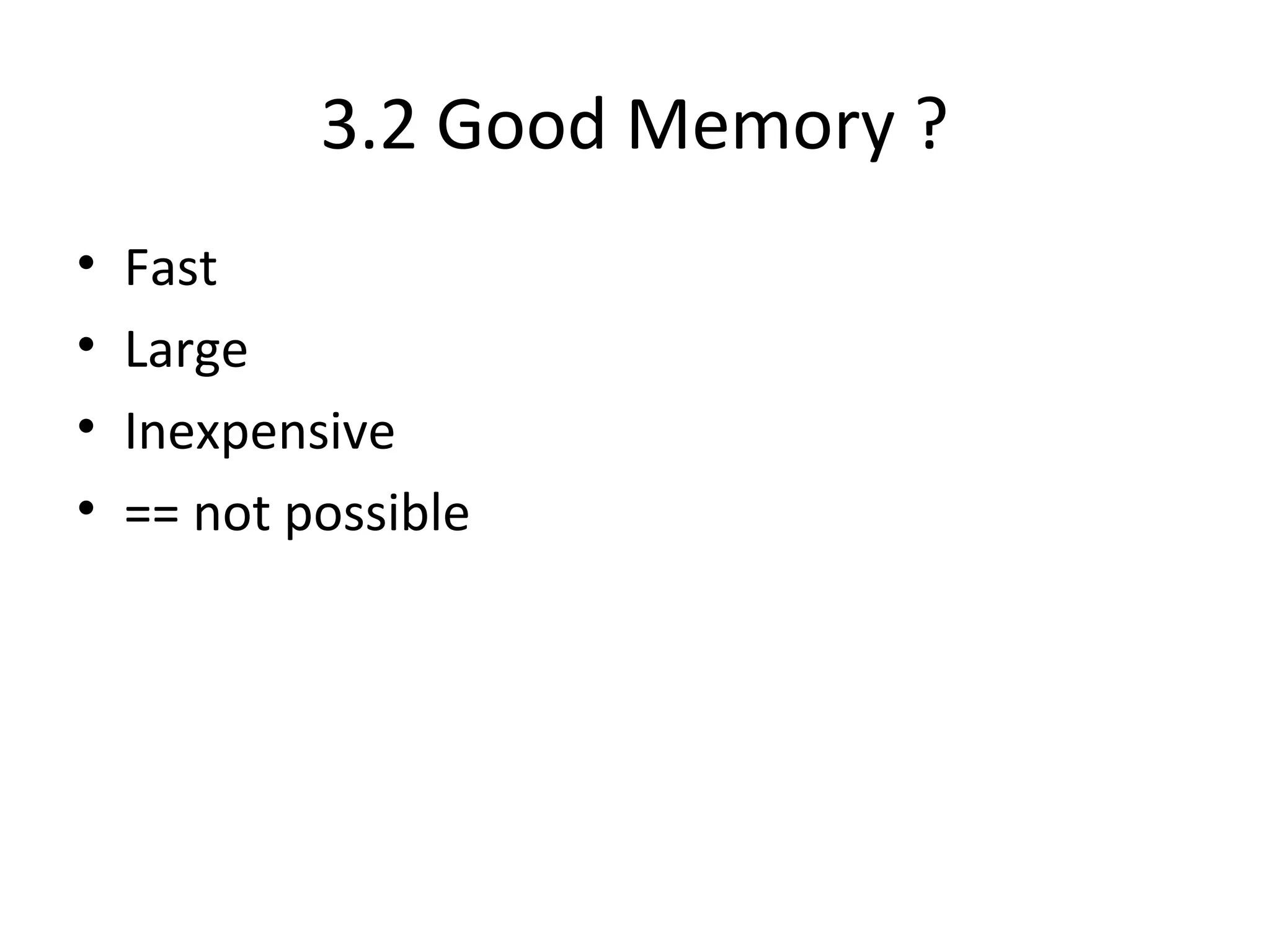 3.2 Good Memory ?
• Fast
• Large
• Inexpensive
• == not possible
 