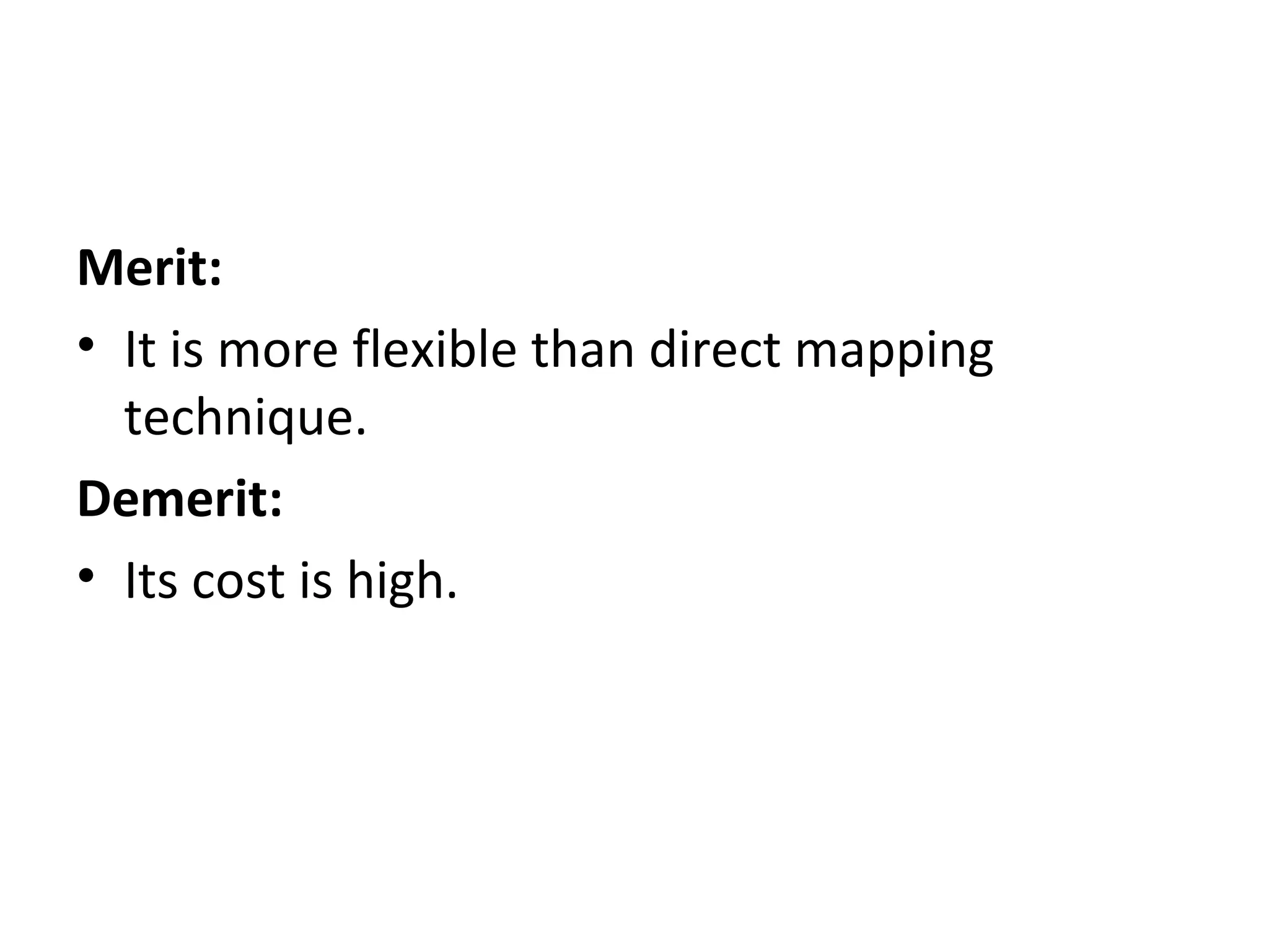 Merit:
• It is more flexible than direct mapping
technique.
Demerit:
• Its cost is high.
 
