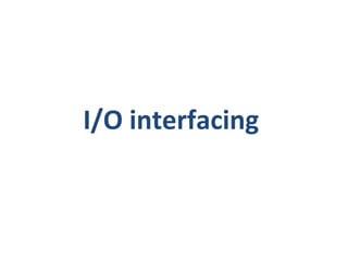 I/O interfacing
 