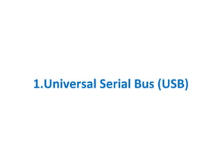 1.Universal Serial Bus (USB)
 