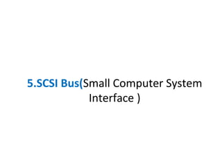 5.SCSI Bus(Small Computer System
Interface )
 