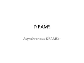 D RAMS
Asynchronous DRAMS:-
 