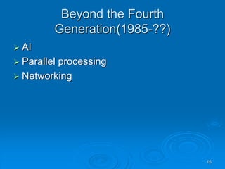 15
Beyond the Fourth
Generation(1985-??)
 AI
 Parallel processing
 Networking
 