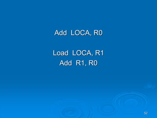52
Add LOCA, R0
Load LOCA, R1
Add R1, R0
 
