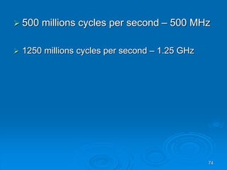 74
 500 millions cycles per second – 500 MHz
 1250 millions cycles per second – 1.25 GHz
 