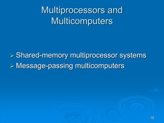 78
Multiprocessors and
Multicomputers
 Shared-memory multiprocessor systems
 Message-passing multicomputers
 