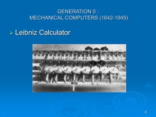 8
GENERATION 0 :
MECHANICAL COMPUTERS (1642-1945)
 Leibniz Calculator
 