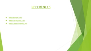 REFERENCES
 www.google.com
 www.Javatpoint.com
 www.Geeksforgeeks.org
 