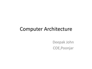 Computer Architecture
Deepak John
Department Of Computer Applicaions
SJCET-Pala
 