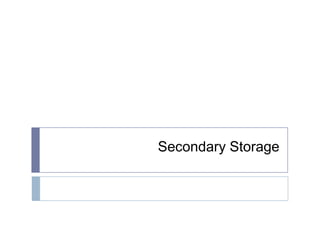 Secondary Storage
 