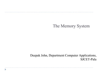 The Memory System
Deepak John, Department Computer Applications,
SJCET-Pala
 