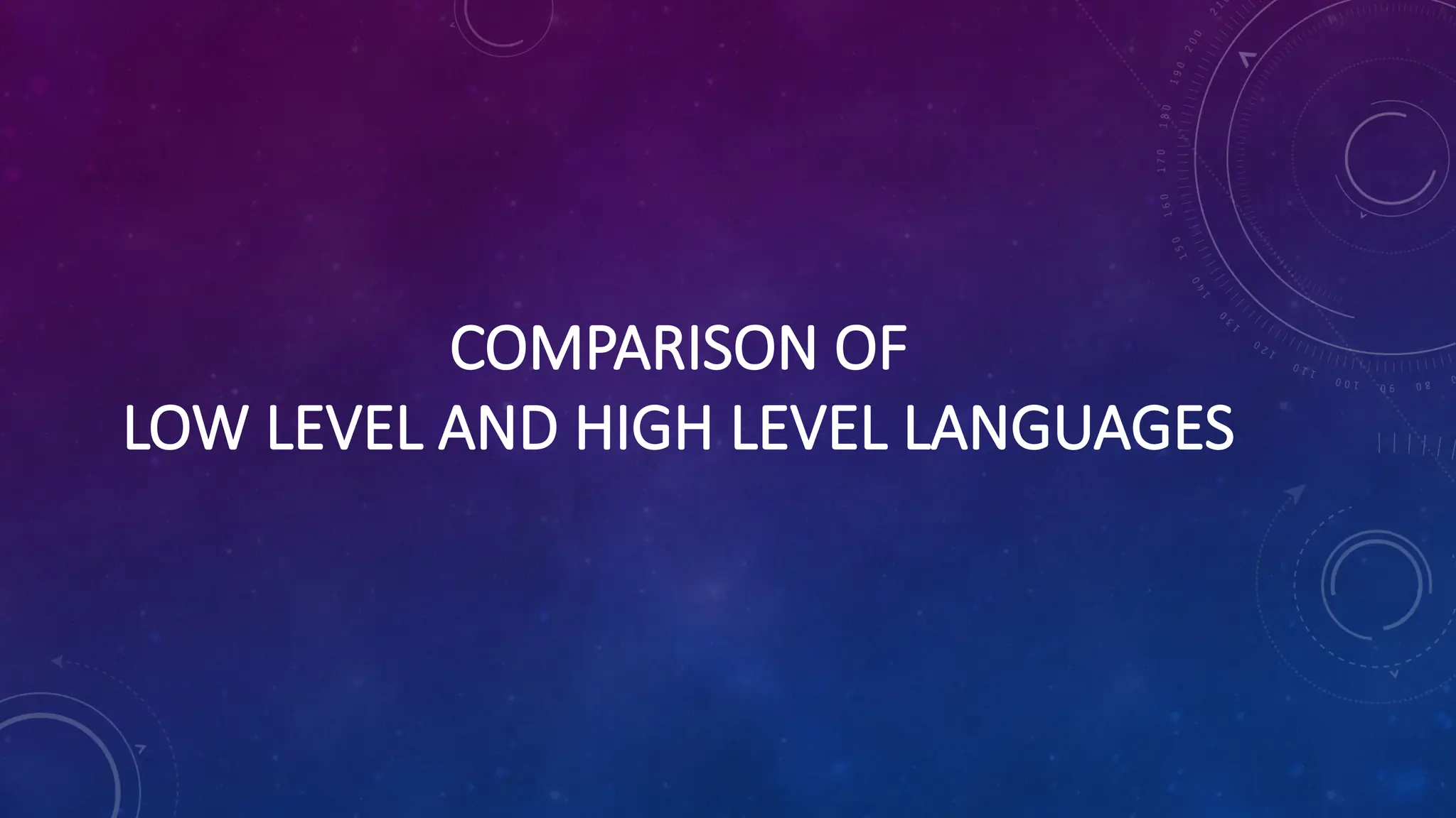COMPARISON OF
LOW LEVEL AND HIGH LEVEL LANGUAGES
 