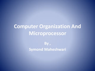 Computer Organization And
Microprocessor
By ,
Symond Maheshwari
 