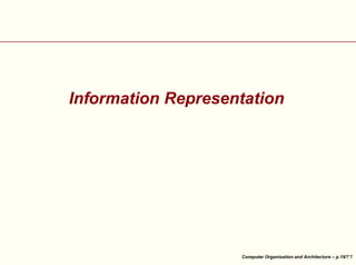 Information Representation

Computer Organisation and Architecture – p.19/

 