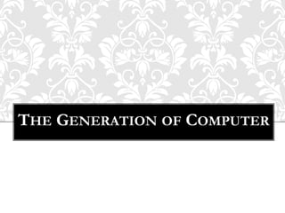 THE GENERATION OF COMPUTER
 