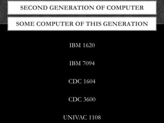 SOME COMPUTER OF THIS GENERATION
SECOND GENERATION OF COMPUTER
IBM 1620
IBM 7094
CDC 1604
CDC 3600
UNIVAC 1108
 