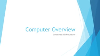 Computer Overview
Guidelines and Procedures
 