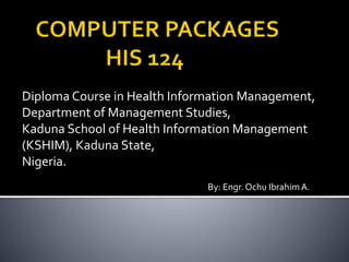 Diploma Course in Health Information Management,
Department of Management Studies,
Kaduna School of Health Information Management
(KSHIM), Kaduna State,
Nigeria.
By: Engr. Ochu IbrahimA.
 