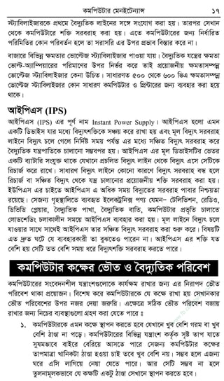 KgwcDUvi †gbB‡Ub¨vÝ 17
÷¨vwejvBRvi‡K cÖ_‡g ˆe`y¨wZK jvB‡bi m‡½ ms‡hvM Kiv nq| Zvici †mLvb
†_‡K KgwcDUv‡i kw³ mieivn Kiv nq| G‡Z KgwcDUv‡ii Rb¨ wba©vwiZ
cwiwgwZi †Kvb cwieZ©b n‡j Zv mivmwi Gi Dci cÖfve we¯Ívi K‡i bv|
evRv‡i wewfbœ ÿgZvi †fv‡ëR ÷¨vwejvBRvi cvIqv hvq| ˆe`y¨wZK h‡š¿i ÿgZv
†fvë-A¨vw¤úqv‡ii cwigv‡Yi Dci wbf©i K‡i ZvB cÖ‡qvRbxq ÿgZvm¤úbœ
†fv‡ëR ÷¨vwejvBRvi †Kbv DwPZ| mvaviYZ 500 †_‡K 600 wfG ÿgZvm¤úbœ
†fv‡ëR ÷¨vwejvBRvi †Kvb mvaviY KgwcDUvi I wcÖ›Uv‡ii Rb¨ e¨envi Kiv n‡q
_v‡K|
AvBwcGm (IPS)
AvBwcGm (IPS) Gi c~Y© bvg Instant Power Supply| AvBwcGm n‡jv Ggb
GKwU wWfvBm hvi g‡a¨ we`y¨rkw³‡K mÂq K‡i ivLv nq Ges g~j we`y¨r mieivn
jvB‡b we`y¨r P‡j †M‡j wbw`©ó mgq ch©šÍ Gi g‡a¨ mwÂZ we`y¨r mieivn K‡i
ˆe`y¨wZK hš¿cvwZ‡K Pvjv‡bv m¤¢eci nq| AvBwcGm Gi g~j wWfvBmwUi †fZi
GKwU e¨vUvwi mshy³ _v‡K †hLv‡b cÖPwjZ we`y¨r jvBb †_‡K we`y¨r G‡m †mwU‡K
wiPvR© K‡i iv‡L| mvaviY we`y¨r jvB‡b †Kv‡bv Kvi‡Y we`y¨r mieivn eÜ n‡j
wiPvR© ev mwÂZ we`y¨r †_‡K hš¿ Pvjv‡bvi cÖ‡qvRbxq kw³ mieivn Kiv nq|
BDwcGm Gi PvB‡Z AvBwcGm G AwaK mgq we`y¨‡Zi mieivn cvevi wbðqZv
i‡q‡Q| †mRb¨ M„n¯’vwj‡Z e¨eüZ B‡jKUªwb· cY¨ †hgbÑ †Uwjwfkb, †iwWI,
wWwfwW †cøqvi, ˆe`y¨wZK cvLv, ˆe`y¨wZK evwZ, KgwcDUvi cÖf„wZ Pvjv‡Z
†jvW‡kwWs PjvKvjxb mg‡q AvBwcGm e¨envi Kiv nq| g~j jvB‡b we`y¨r P‡j
hvIqvi mv‡_ mv‡_B AvBwcGm Zvi mwÂZ we`y¨r mieivn Kiv ïiæ K‡i| welqwU
GZ `ªæZ N‡U †h e¨enviKvix Zv eyS‡ZI cv‡ib bv| AvBwcGm Gi kw³ hZ
†ewk nq †mwU ZZ †ewk mgq a‡i we`y¨rkw³ mieivn Ki‡Z cv‡i|
KgwcDUvi K‡ÿi †fŠZ I ˆe`y¨wZK cwi‡ek
KgwcDUv‡ii ms‡e`bkxj hš¿vsk¸‡jv‡K Kvh©ÿg ivLvi Rb¨ Gi wbivc` †fŠZ
cwi‡ek _vKv cÖ‡qvRb| we‡kl K‡i KgwcDUvi‡K †h K‡ÿ ivLv nq †mLvbKvi
†fŠZ cwi‡e‡ki Dci bRi †`qv Riæwi| G‡ÿ‡Î mwVK †fŠZ cwi‡ek eRvq
ivLvi Rb¨ wb‡Pi e¨e¯’v¸‡jv MÖnY Kiv †h‡Z cv‡i t
1. KgwcDUvi‡K Ggb K‡ÿ ¯’vcb Ki‡Z n‡e †hLv‡b Lye †ewk Mig ev Lye
†ewk VvÐv bv c‡o| KgwcDUv‡ii wewfbœ hš¿vsk KZ…©K m„ó Zvc hv‡Z
mylgfv‡e evB‡i †ewi‡q Avm‡Z cv‡i †mRb¨ KgwcDUvi K‡ÿi
ZvcgvÎv LvwbKUv VvÐv nIqv PvB Z‡e Lye †ewk bq| m¤¢e n‡j GRb¨
N‡i Gwm jvwM‡q †bqv †h‡Z cv‡i| Avi †mwU m¤¢e bv n‡j
Zzjbvg~jKfv‡e †h KÿwU GKUz VvÐv †mLv‡b ¯’vcb Ki‡Z n‡e|
w
w
w
.fb.com
/tanbir.cox
 