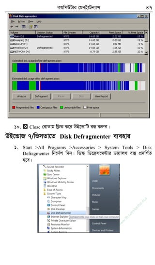 KgwcDUvi †gbB‡Ub¨vÝ 47
10.  Close †evZvg wK¬K K‡i DB‡ÛvwU eÜ Kiæb|
DB‡ÛvR 7/wfmZv‡Z Disk Defragmenter e¨envi
1. Start >All Programs >Accessories > System Tools > Disk
Defragmenter wb‡`©k w`b| wW¯‹ wW‡d«M‡g›Uvi WvqvjM e· cÖ`wk©Z
n‡e|
w
w
w
.fb.com
/tanbir.cox
 