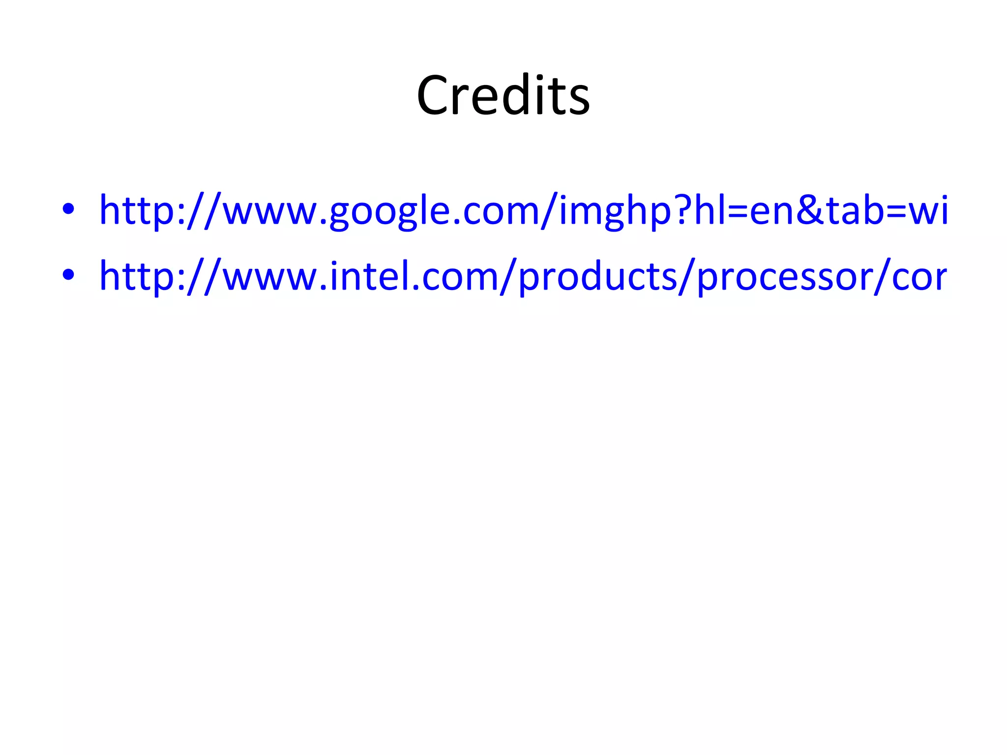 Credits http://www.google.com/imghp?hl=en&tab=wi http://www.intel.com/products/processor/corei7/index.htm 