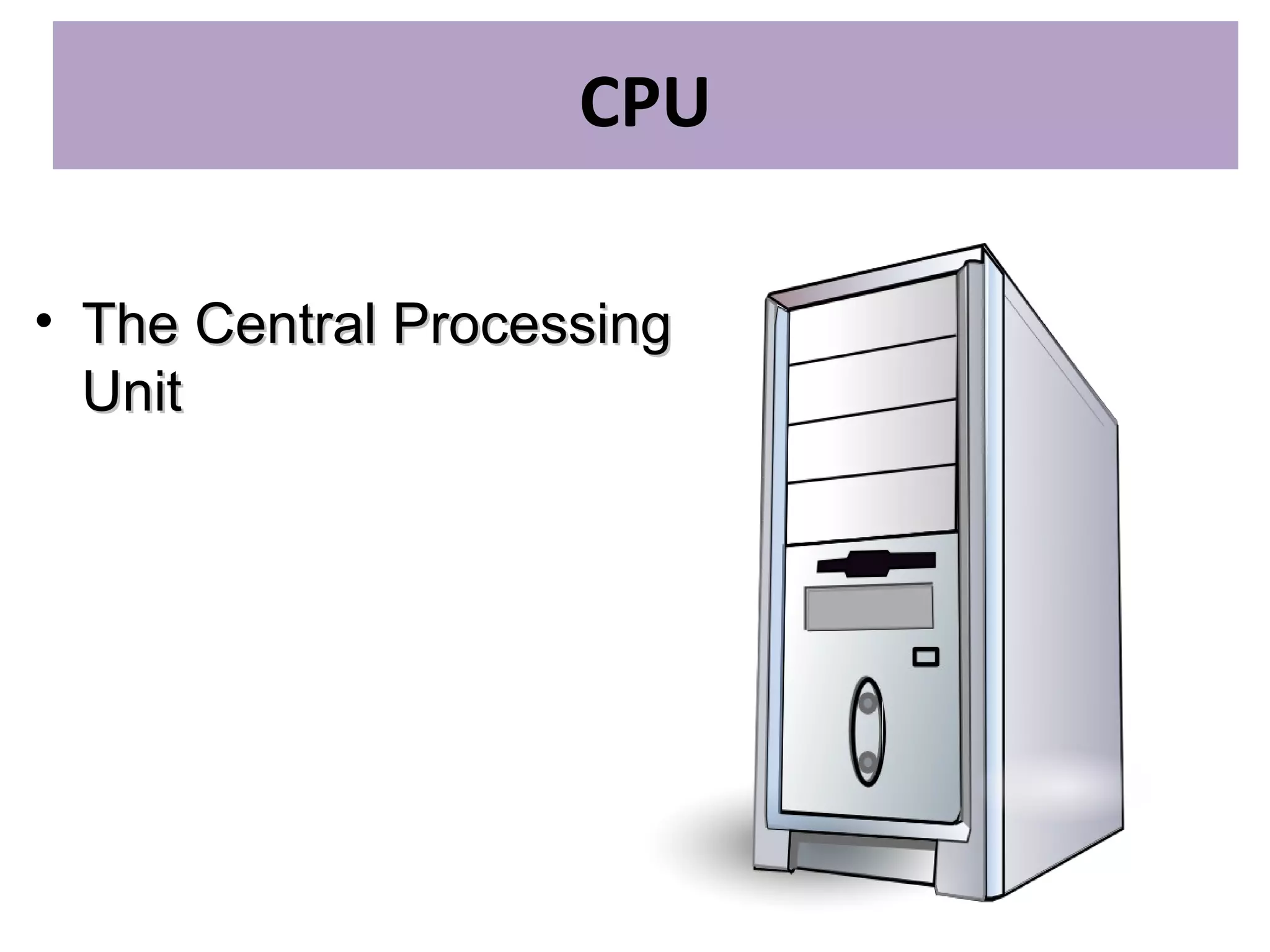 CPU
• The Central ProcessingThe Central Processing
UnitUnit