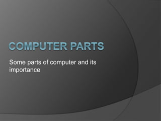 Some parts of computer and its
importance
 