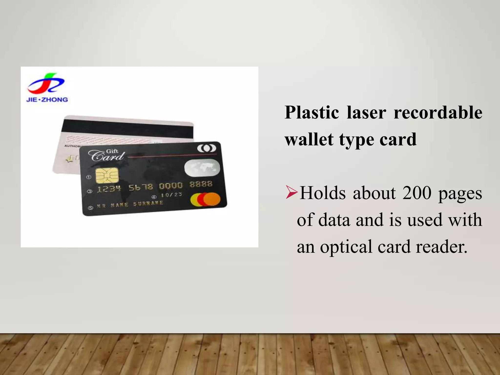 Plastic laser recordable
wallet type card
Holds about 200 pages
of data and is used with
an optical card reader.
 