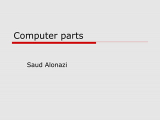 Computer parts
Saud Alonazi

 