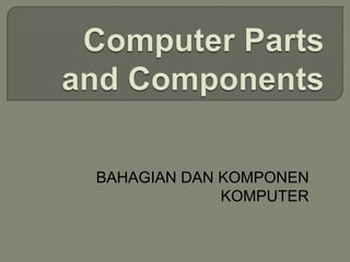 BAHAGIAN DAN KOMPONEN
             KOMPUTER
 