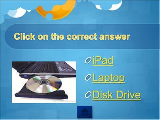 iPad
Laptop
Disk Drive