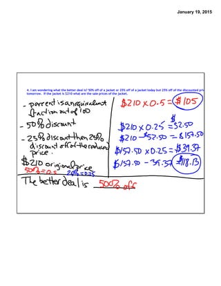 January 19, 2015
4. I am wondering what the better deal is? 50% off of a jacket or 25% off of a jacket today but 25% off of the discounted price
tomorrow.  If the jacket is $210 what are the sale prices of the jacket.
 