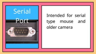 Serial
Port
Intended for serial
type mouse and
older camera
 